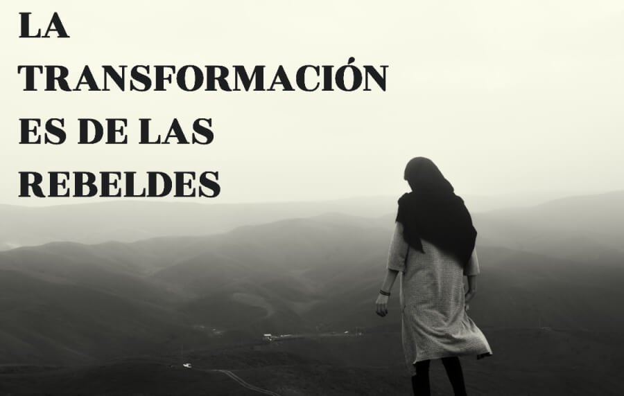 La transformación es de las mujeres rebeldes.