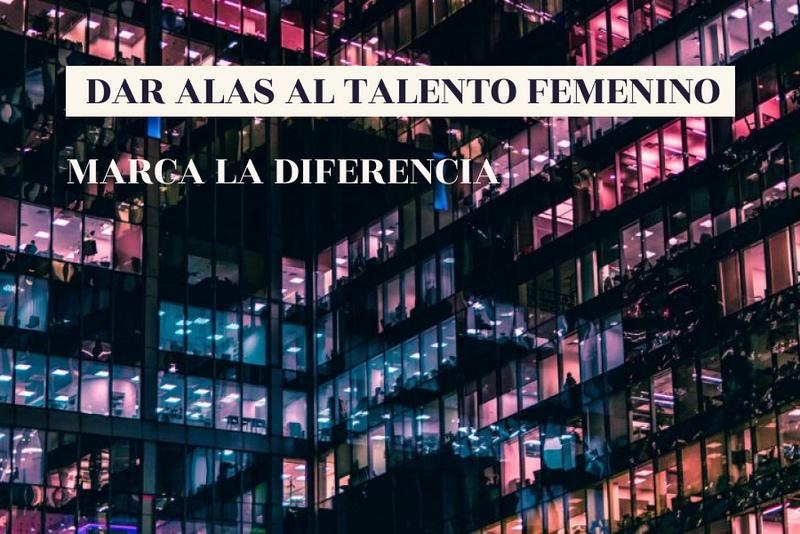 Dar alas al talento femenino, marca la diferencia en los resultados de la empresa.