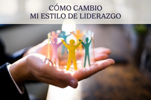 ¿Cómo cambio mi estilo de liderazgo?