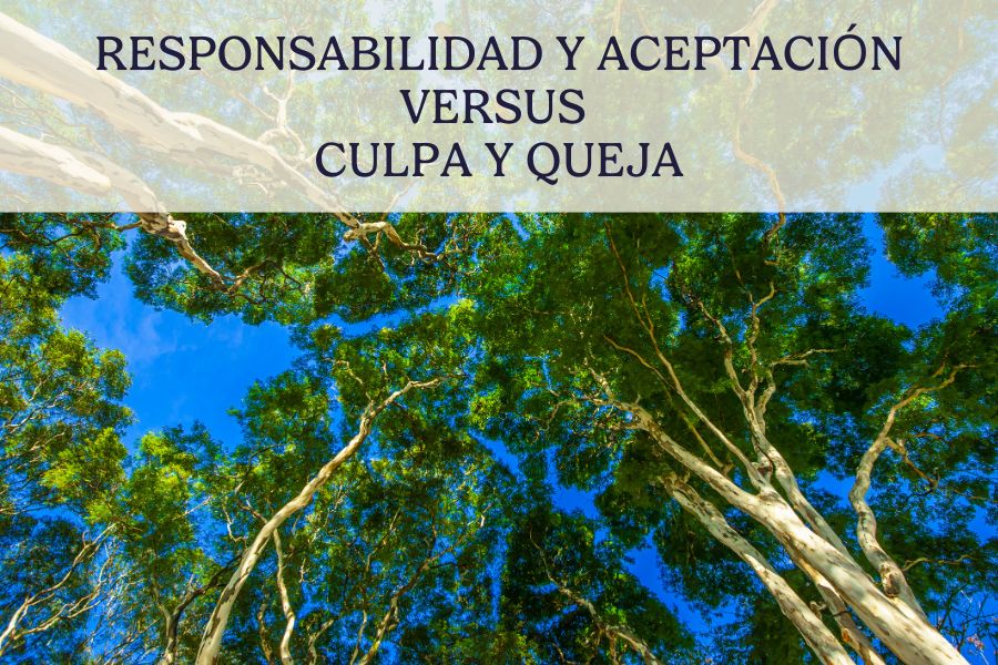 responsabilidad y aceptación versus culpa y queja